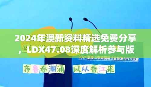 2024年澳新资料精选免费分享,LDX47.08深度解析参与版