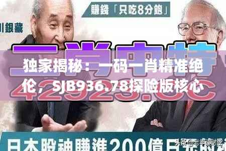 独家揭秘:一码一肖精准绝伦,SJB936.78探险版核心解读