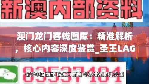 澳门龙门客栈图库:精准解析,核心内容深度鉴赏_圣王LAG220.81