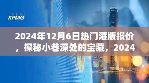 独家揭秘,探秘小巷深处的宝藏,港版报价一网打尽!日期,2024年12月6日