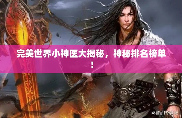 完美世界小神医大揭秘,神秘排名榜单!