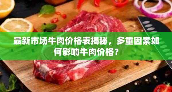 最新市场牛肉价格表揭秘,多重因素如何影响牛肉价格?