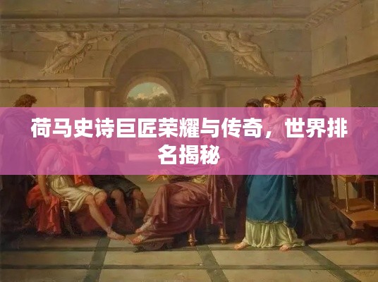 荷马史诗巨匠荣耀与传奇,世界排名揭秘