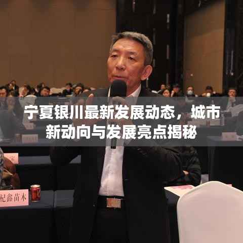 宁夏银川最新发展动态,城市新动向与发展亮点揭秘
