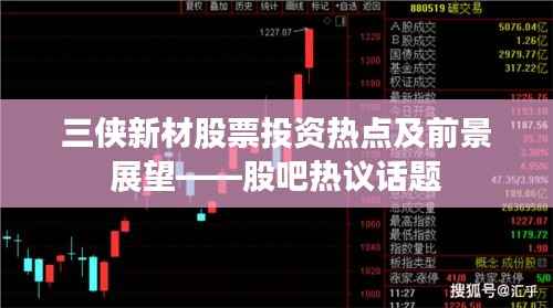 三侠新材股票投资热点及前景展望——股吧热议话题
