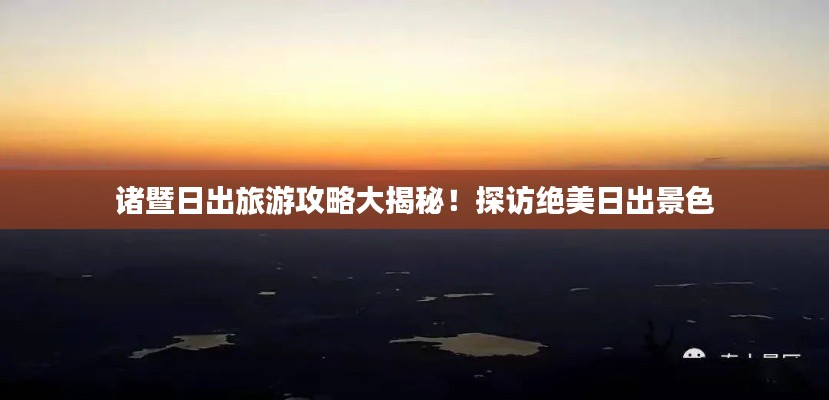 诸暨日出旅游攻略大揭秘!探访绝美日出景色