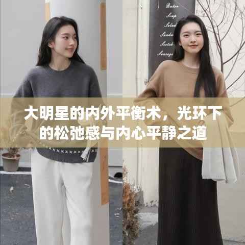 大明星的内外平衡术,光环下的松弛感与内心平静之道