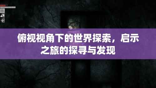 俯视视角下的世界探索,启示之旅的探寻与发现
